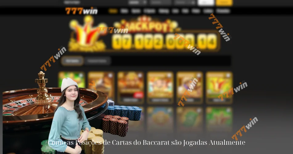 Como as Posições de Cartas do Baccarat são Jogadas Atualmente