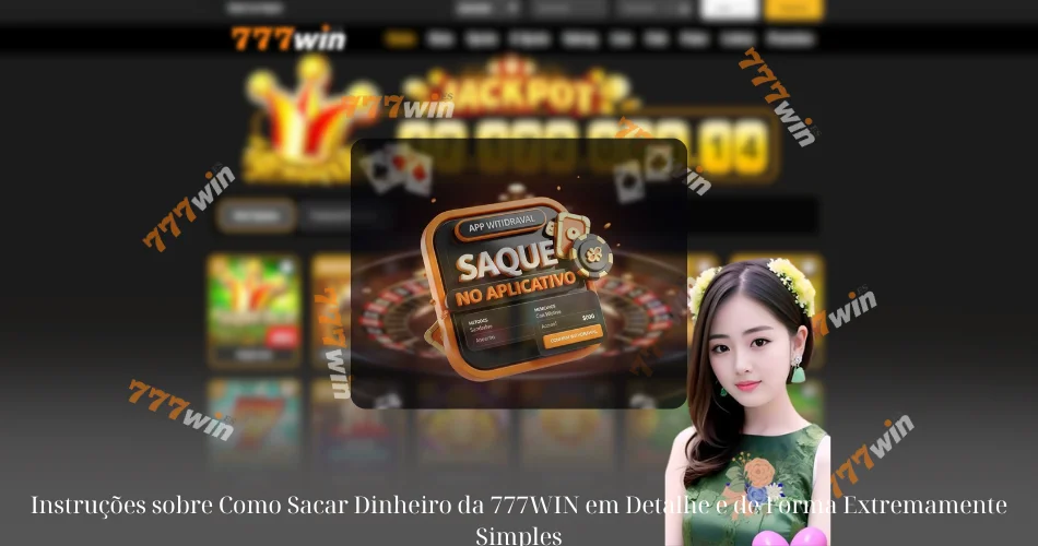 Instruções sobre Como Sacar Dinheiro da 777WIN em Detalhe e de Forma Extremamente Simples