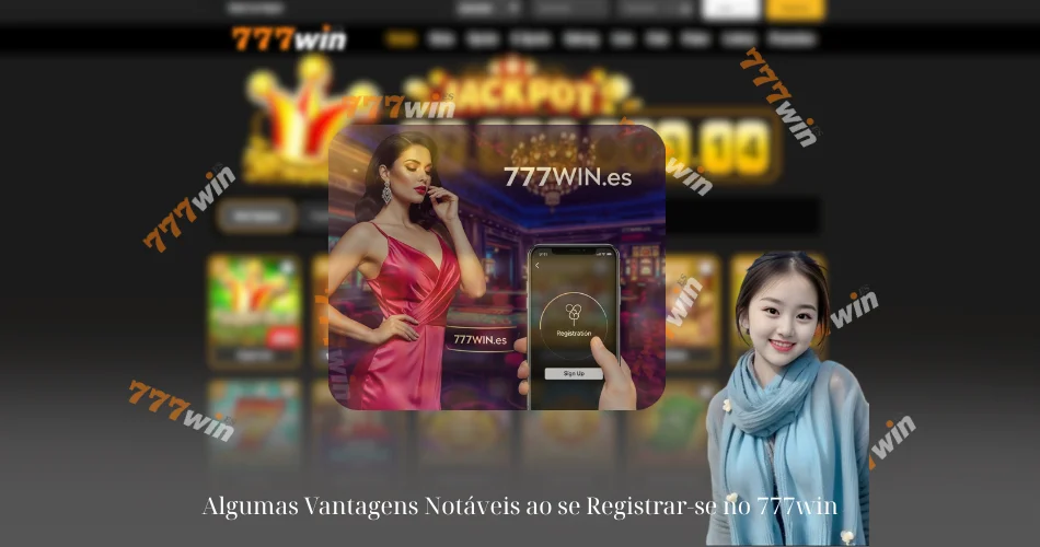 Algumas Vantagens Notáveis ao se Registrar-se no 777win