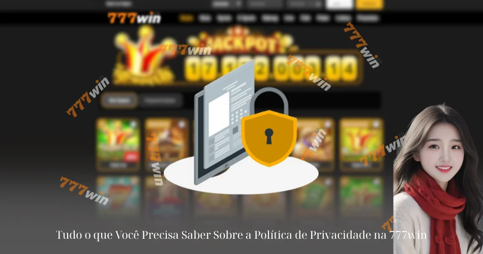 Política de Privacidade na 777win 4 Tudo o que Você Precisa Saber Sobre a Política de Privacidade na 777win
